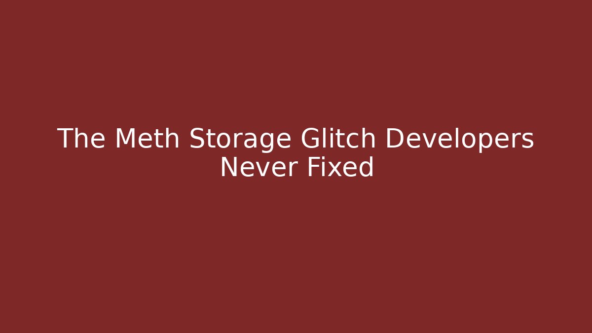 The Meth Storage Glitch Developers Never Fixed - Create More Assets