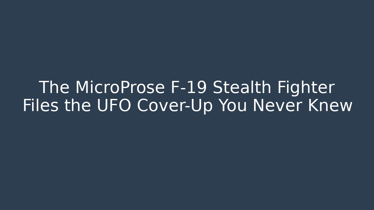 The MicroProse F-19 Stealth Fighter Files the UFO Cover-Up You Never Knew