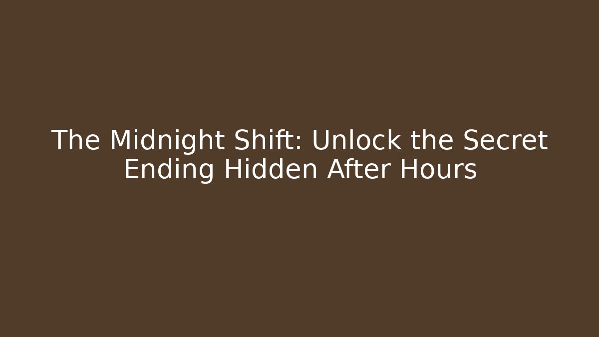The Midnight Shift: Unlock the Secret Ending Hidden After Hours