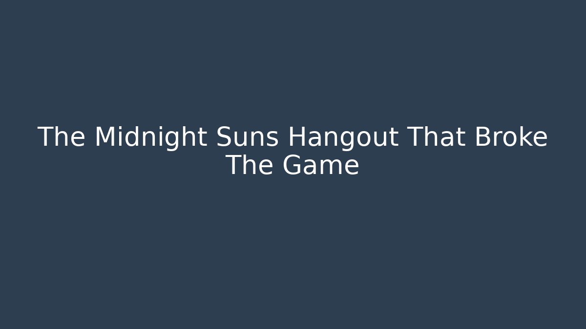 The Midnight Suns Hangout That Broke The Game