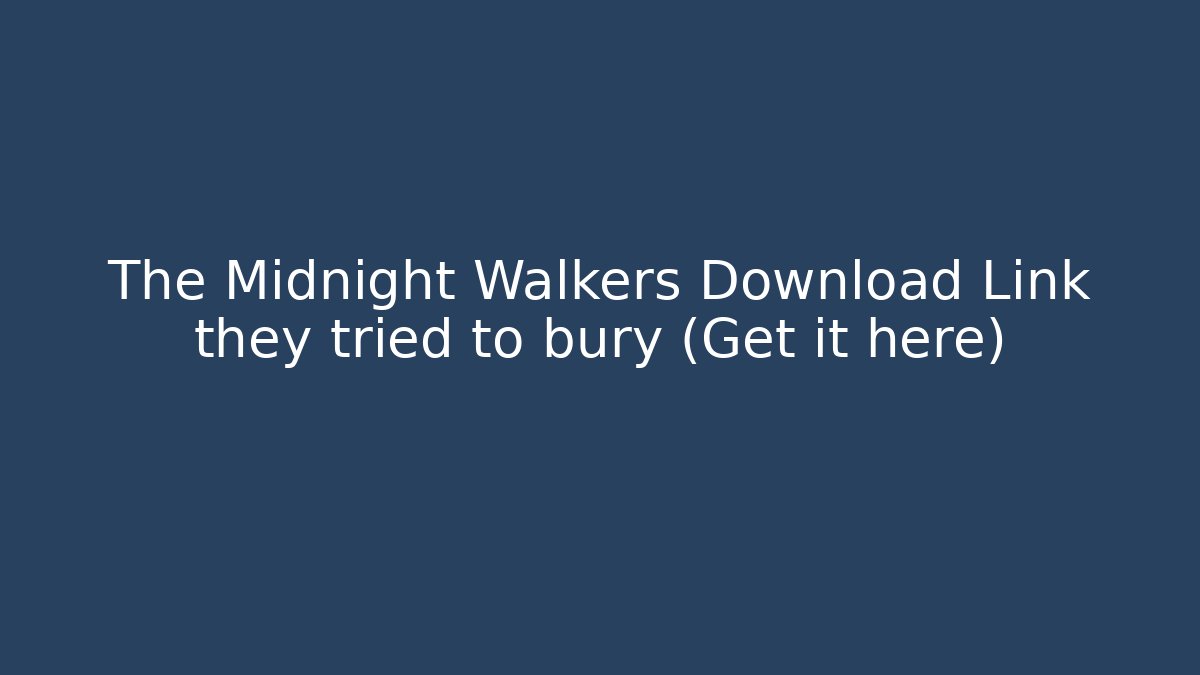 The Midnight Walkers Download Link they tried to bury (Get it here)