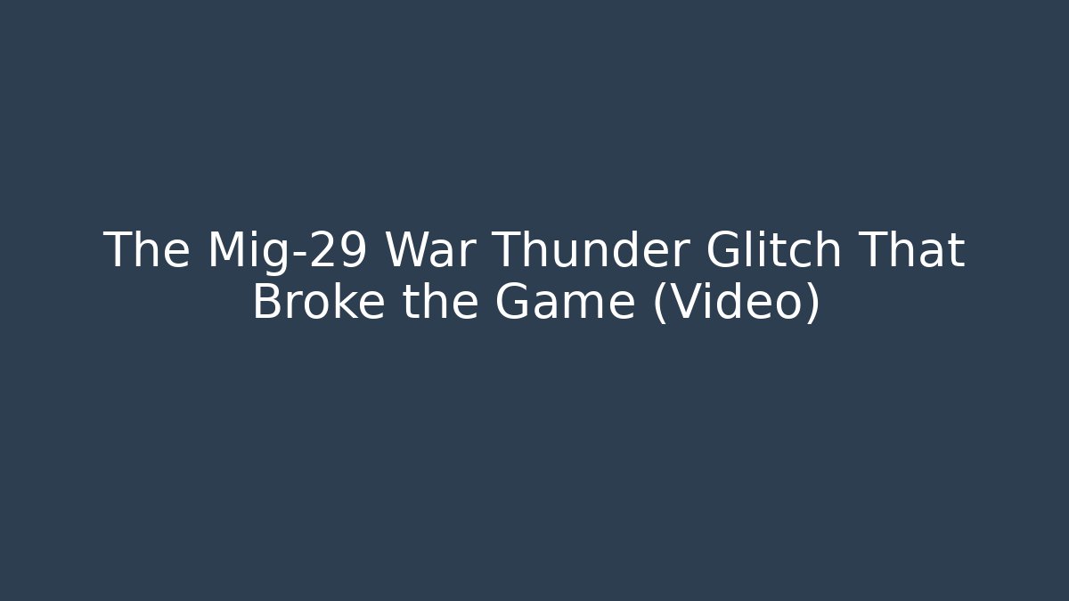 The Mig-29 War Thunder Glitch That Broke the Game (Video)