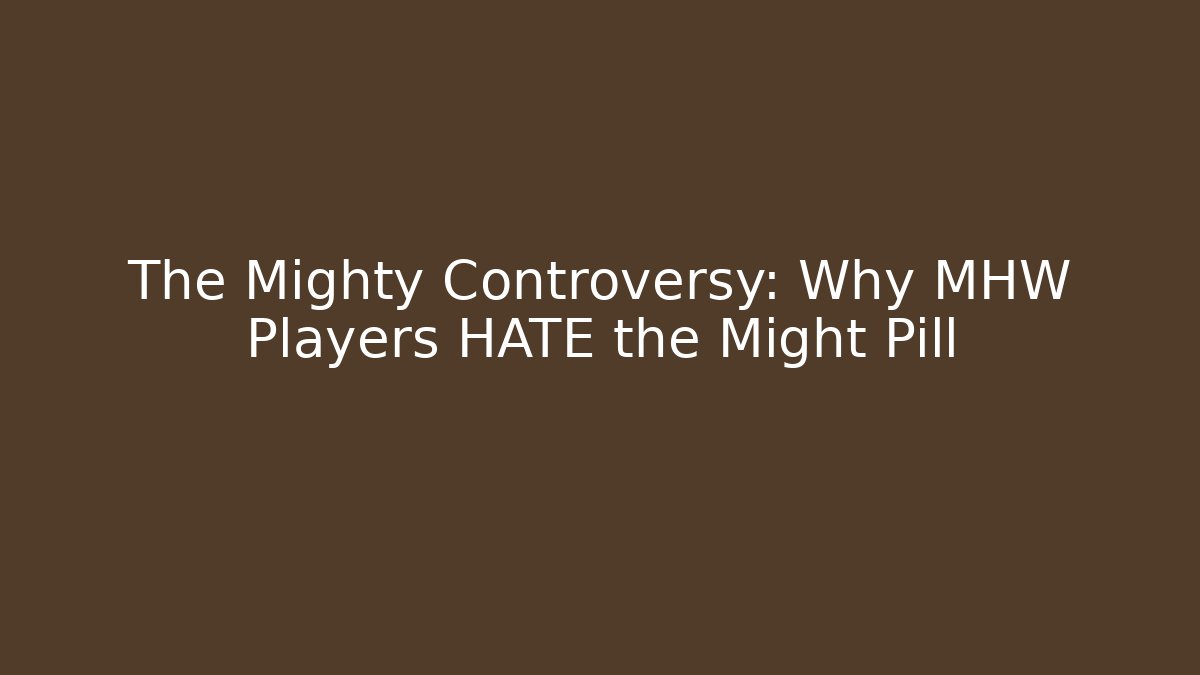 The Mighty Controversy: Why MHW Players HATE the Might Pill