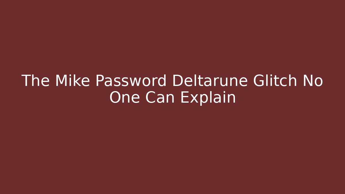 The Mike Password Deltarune Glitch No One Can Explain