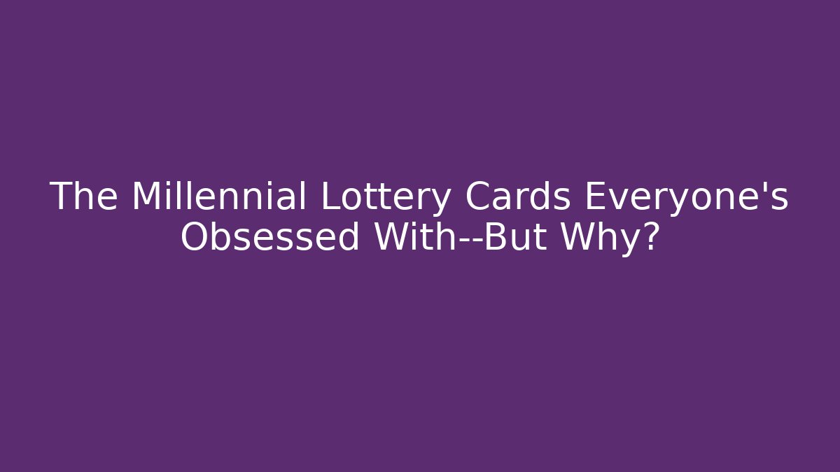 The Millennial Lottery Cards Everyone's Obsessed With—But Why?