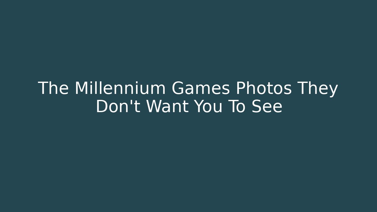 The Millennium Games Photos They Don't Want You To See