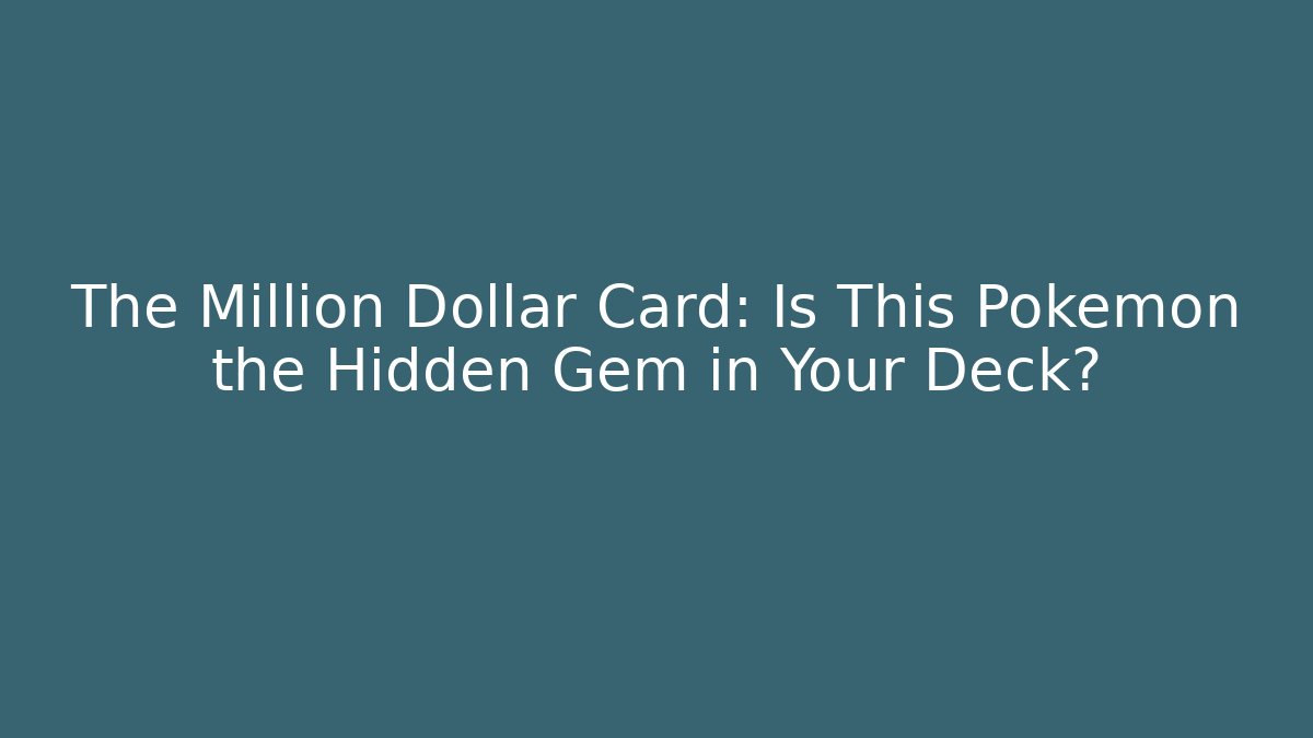 The Million Dollar Card: Is This Pokemon the Hidden Gem in Your Deck?