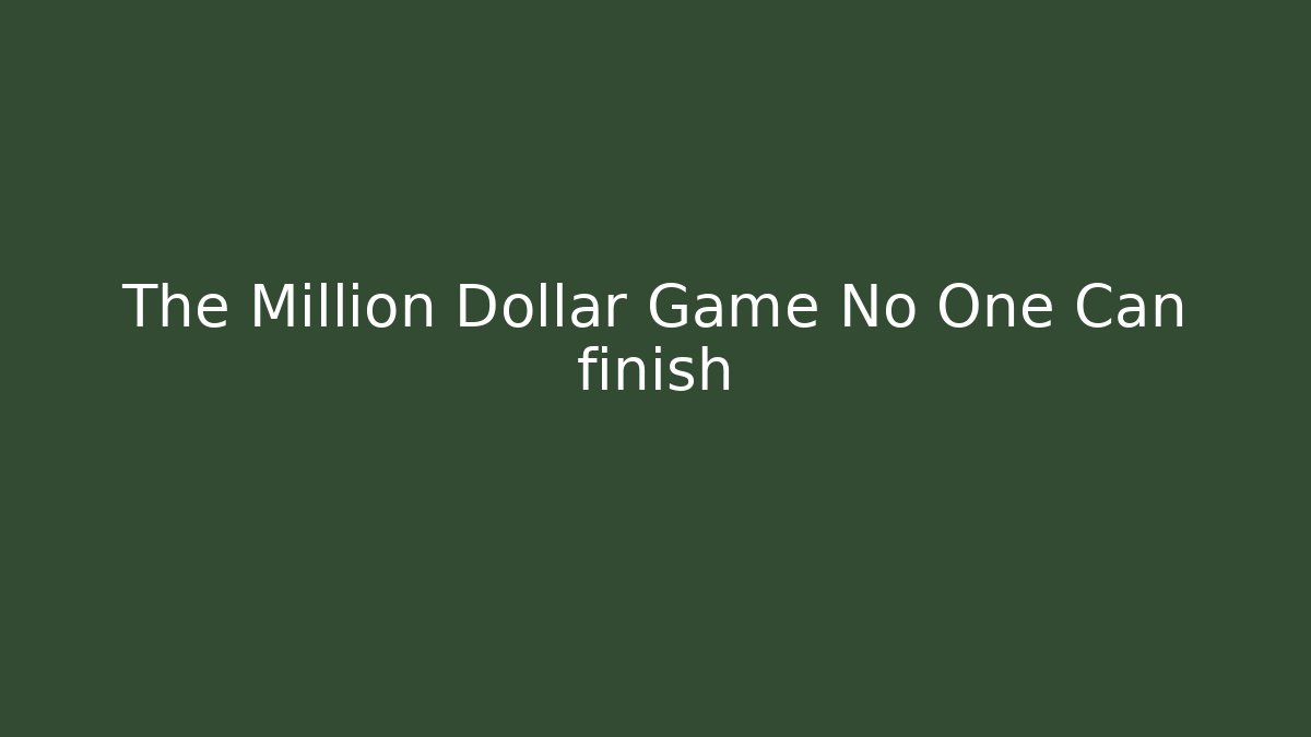 The Million Dollar Game No One Can finish