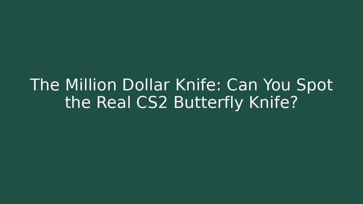 The Million Dollar Knife: Can You Spot the Real CS2 Butterfly Knife?