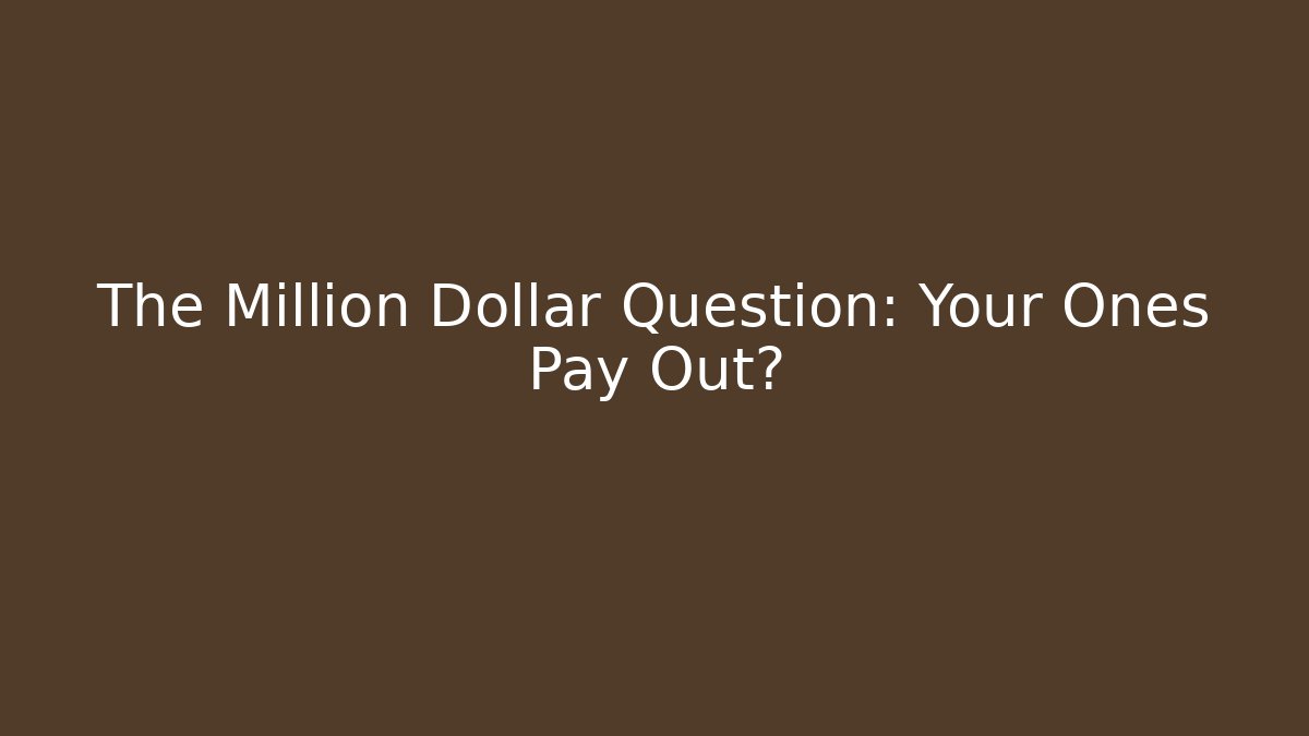 The Million Dollar Question: Your Ones Pay Out?