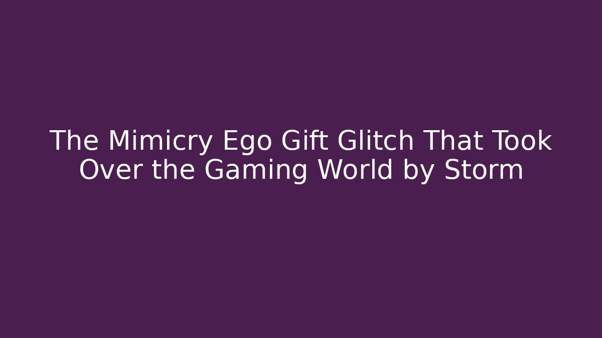 The Mimicry Ego Gift Glitch That Took Over the Gaming World by Storm
