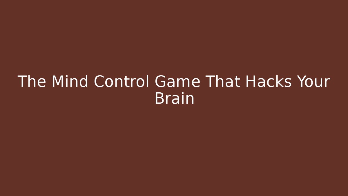 The Mind Control Game That Hacks Your Brain