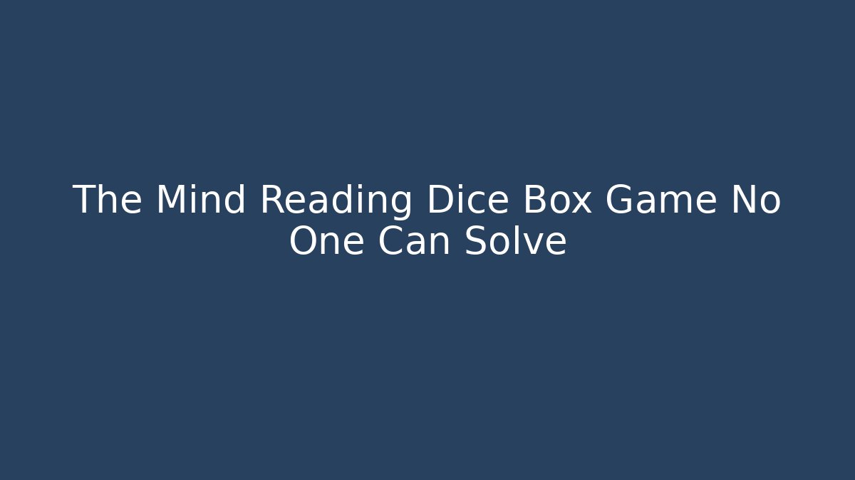 The Mind Reading Dice Box Game No One Can Solve