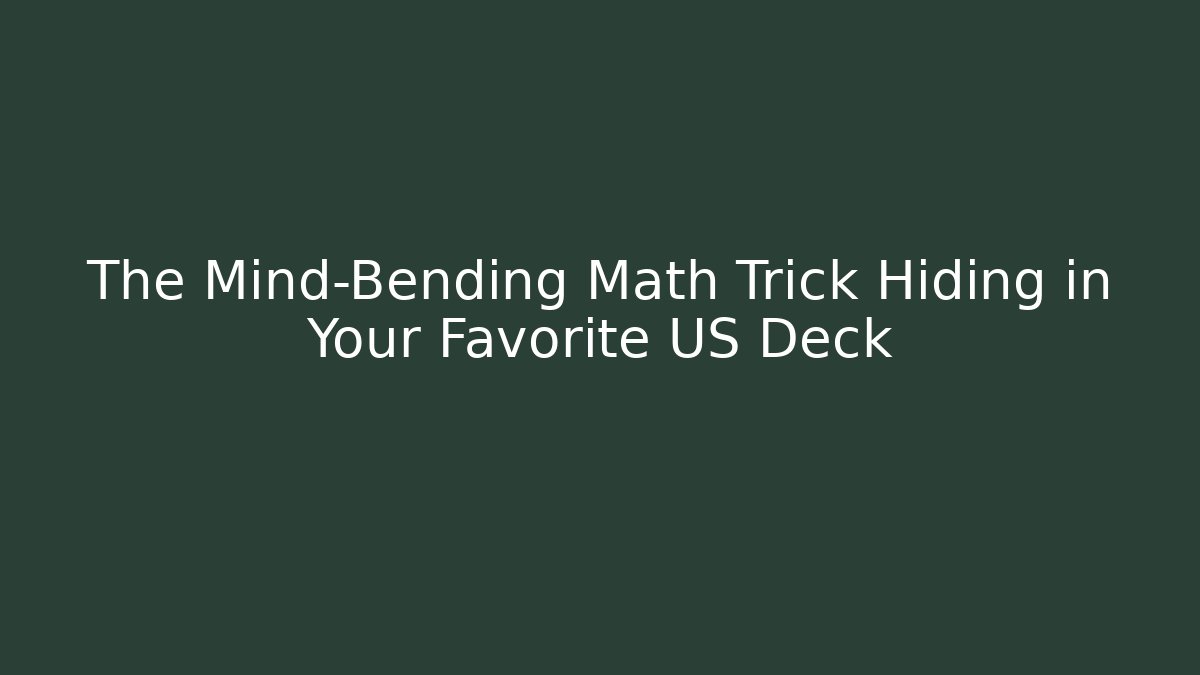 The Mind-Bending Math Trick Hiding in Your Favorite US Deck - Create More Assets