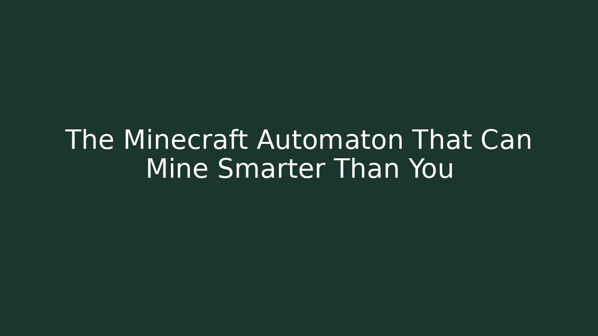 The Minecraft Automaton That Can Mine Smarter Than You