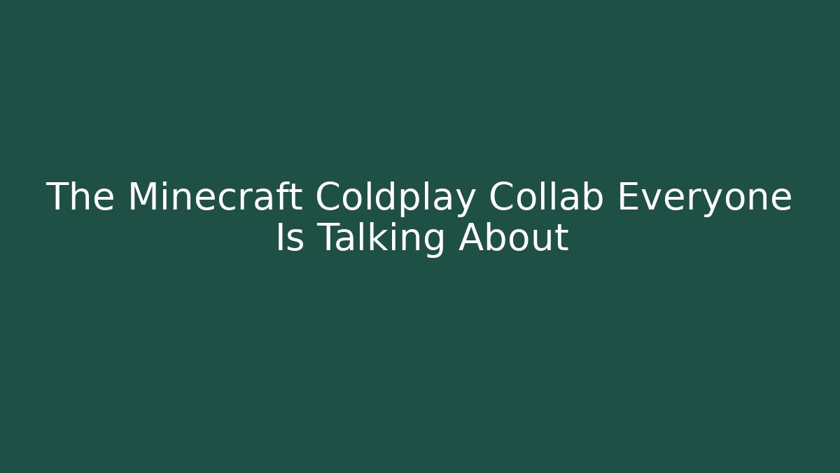 The Minecraft Coldplay Collab Everyone Is Talking About