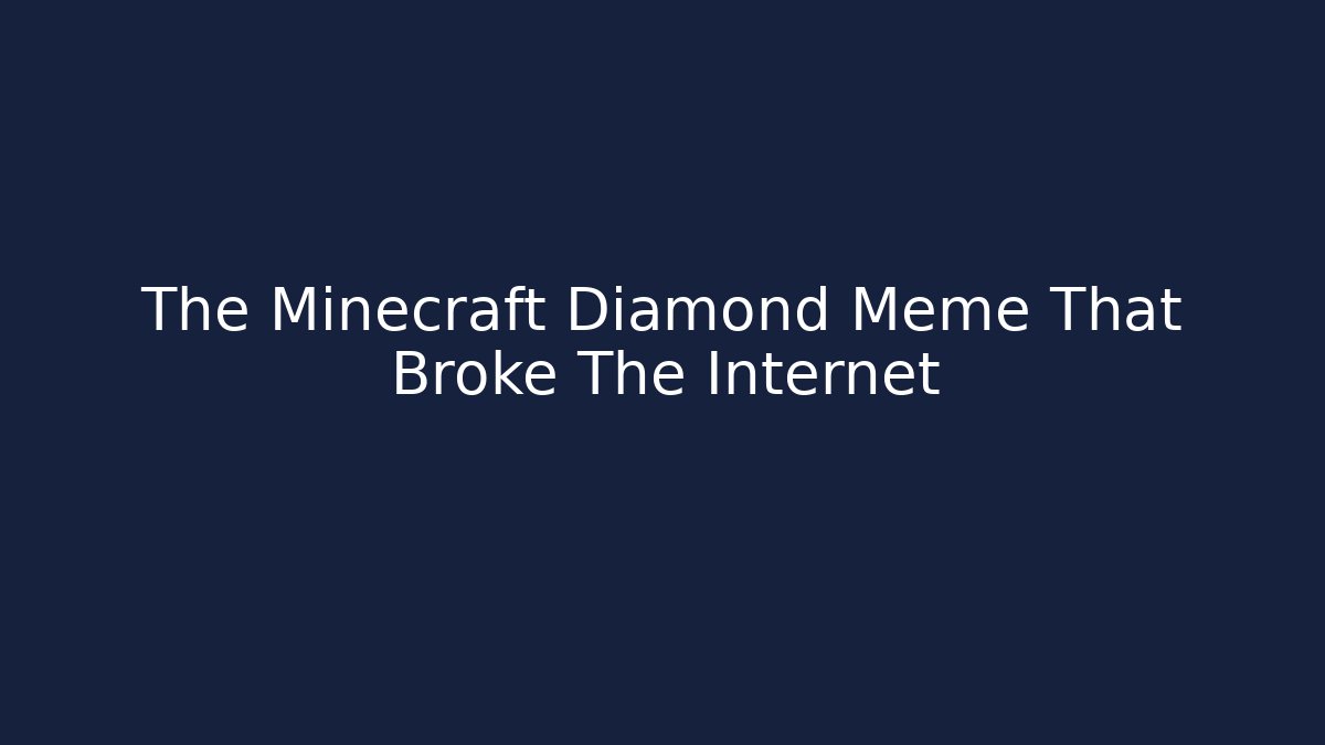The Minecraft Diamond Meme That Broke The Internet