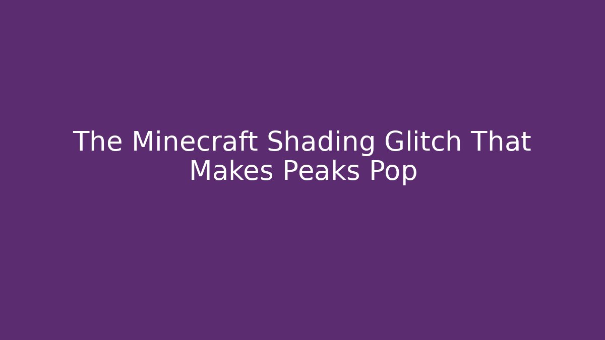 The Minecraft Shading Glitch That Makes Peaks Pop