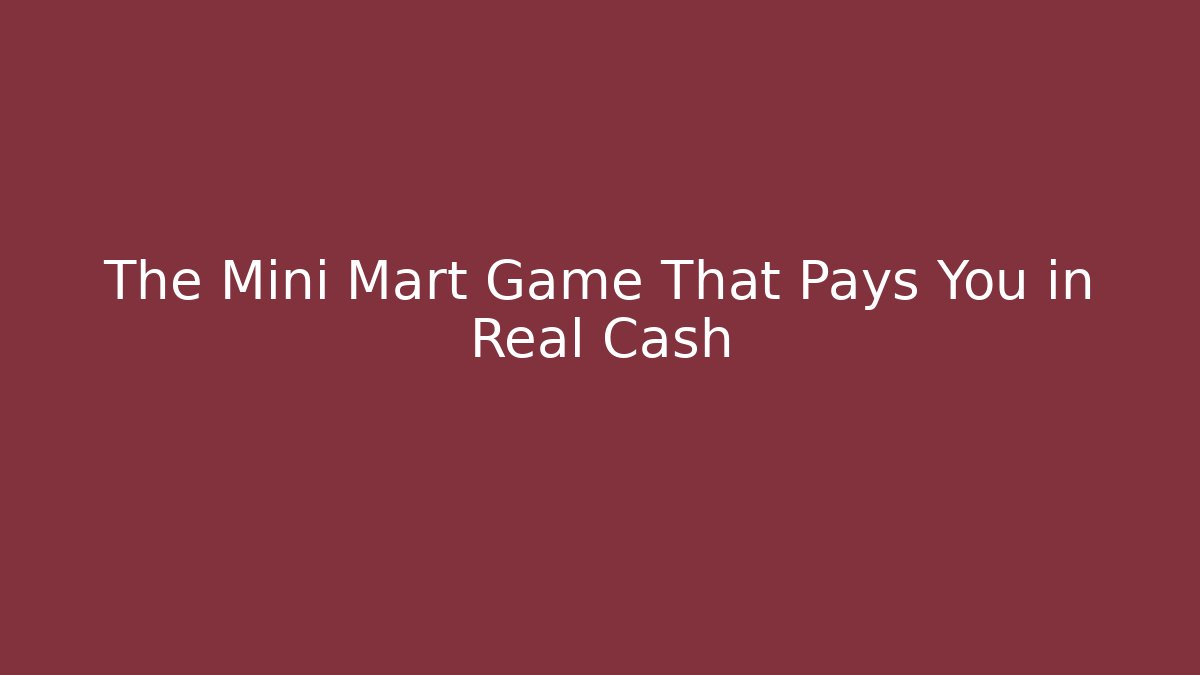 The Mini Mart Game That Pays You in Real Cash