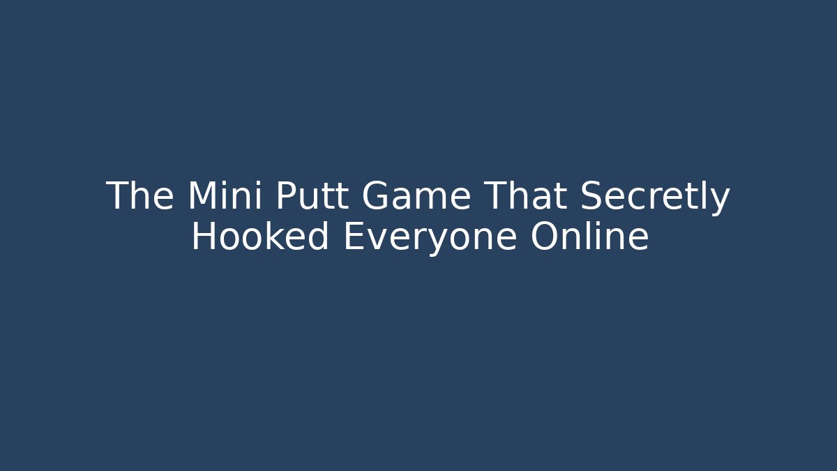 The Mini Putt Game That Secretly Hooked Everyone Online - Create More Assets