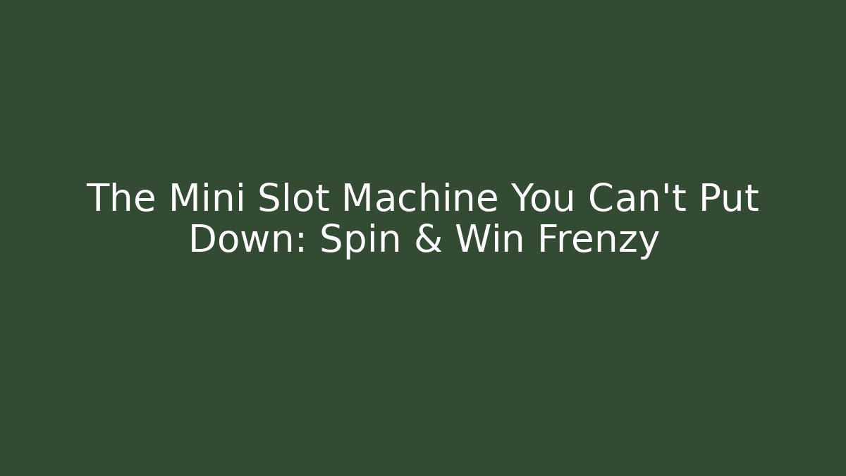 The Mini Slot Machine You Can't Put Down: Spin & Win Frenzy