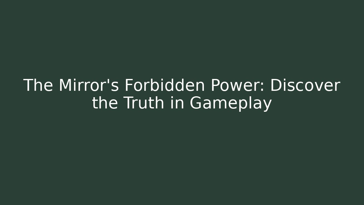 The Mirror's Forbidden Power: Discover the Truth in Gameplay
