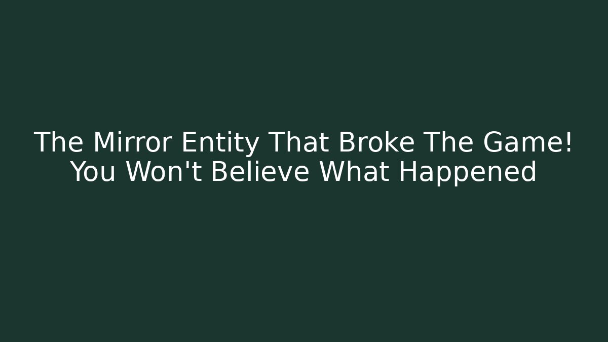 The Mirror Entity That Broke The Game! You Won’t Believe What Happened