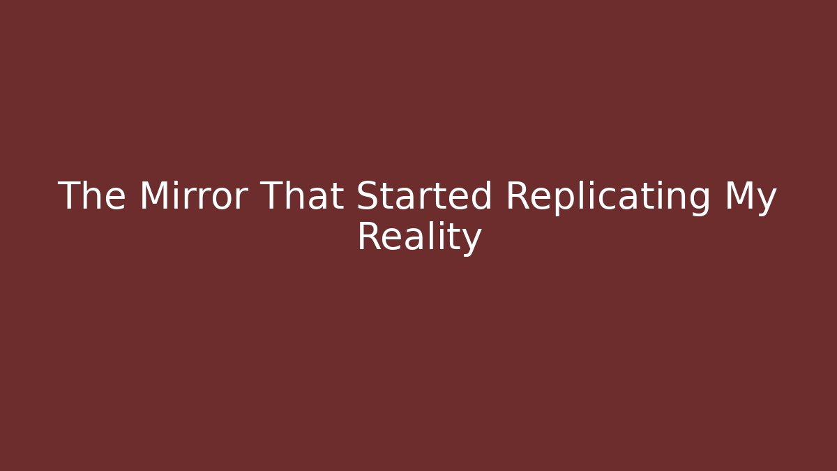The Mirror That Started Replicating My Reality