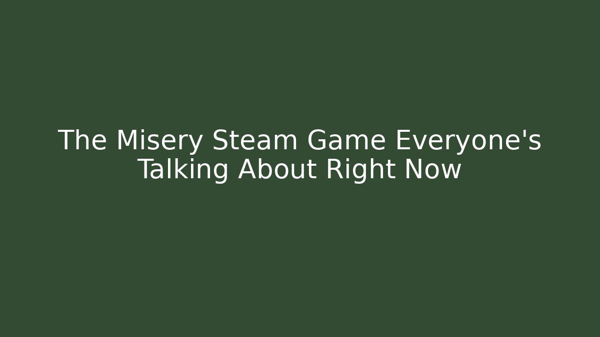 The Misery Steam Game Everyone's Talking About Right Now