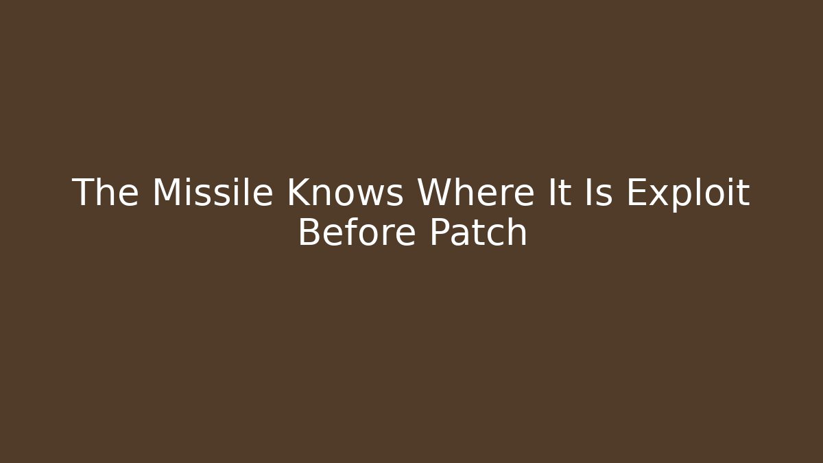 The Missile Knows Where It Is Exploit Before Patch - Create More Assets