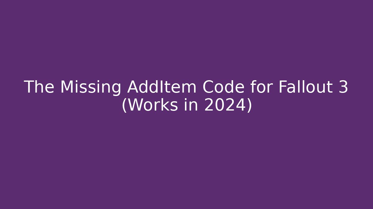 The Missing AddItem Code for Fallout 3 (Works in 2024) - Create More Assets