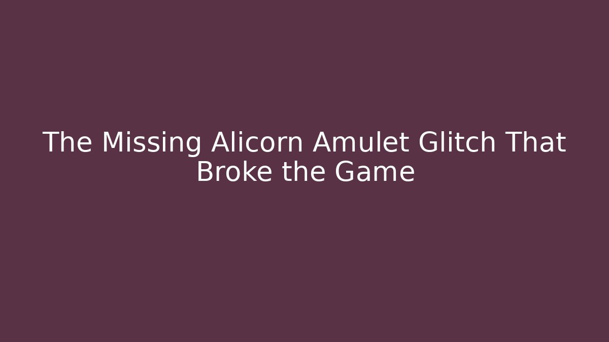 The Missing Alicorn Amulet Glitch That Broke the Game