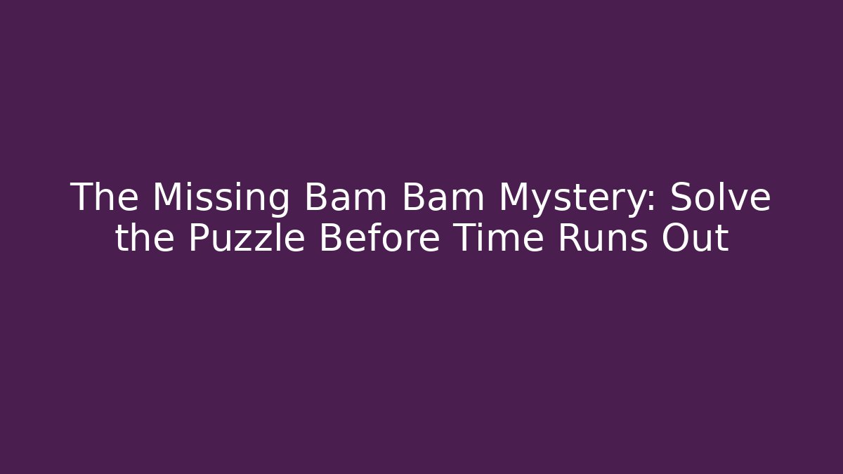 The Missing Bam Bam Mystery: Solve the Puzzle Before Time Runs Out
