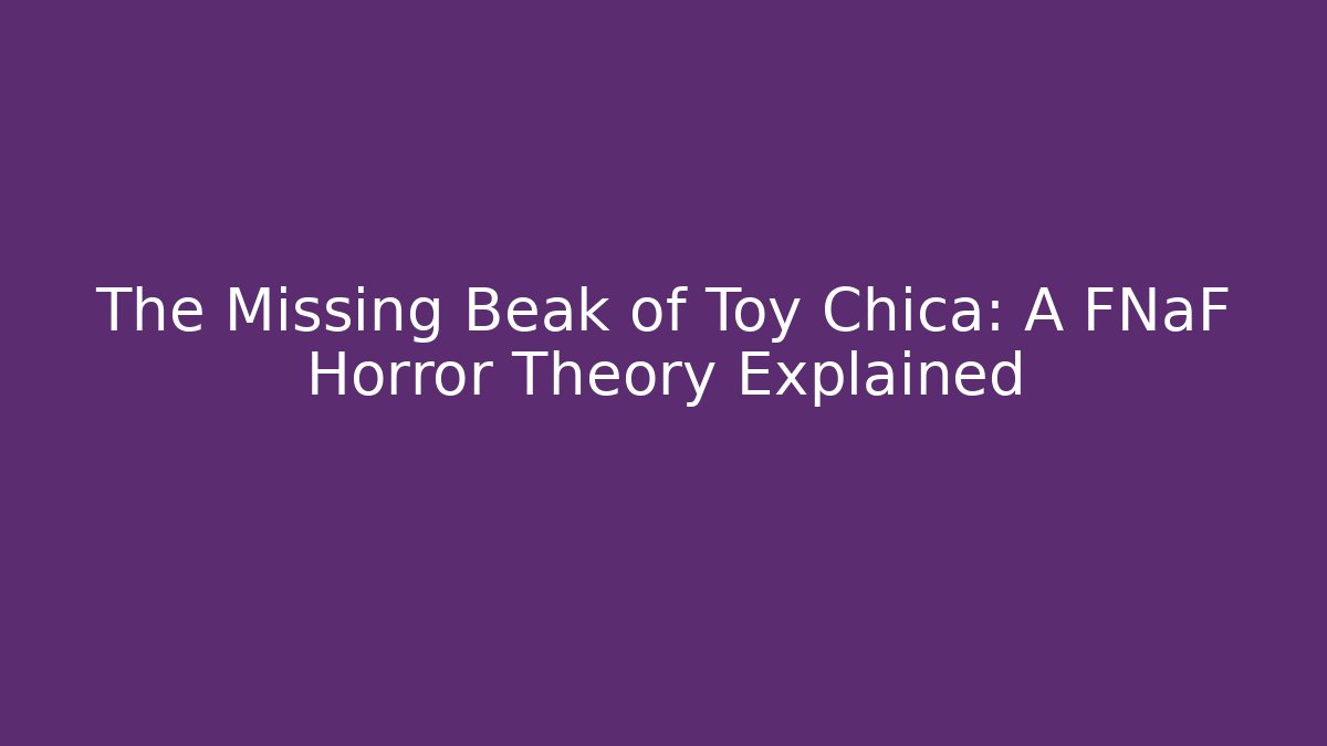 The Missing Beak of Toy Chica: A FNaF Horror Theory Explained
