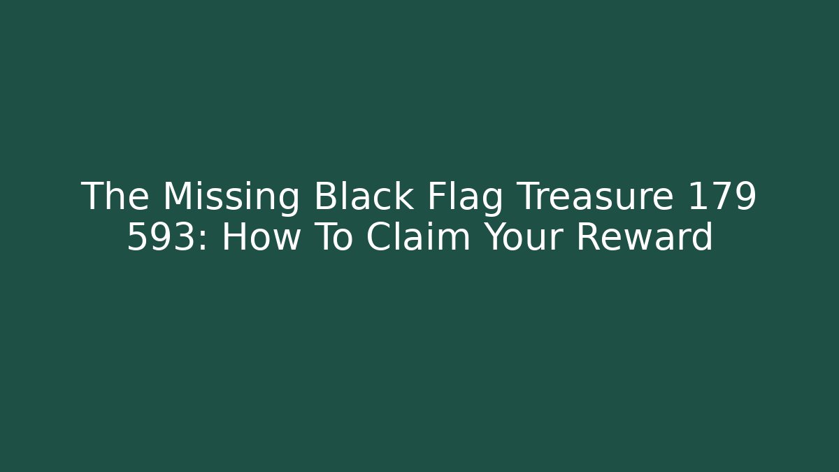 The Missing Black Flag Treasure 179 593: How To Claim Your Reward