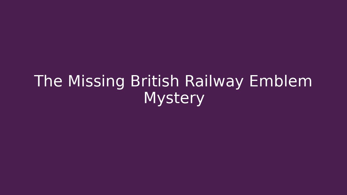 The Missing British Railway Emblem Mystery
