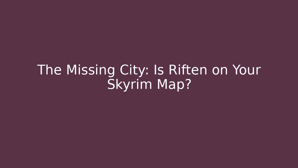 The Missing City: Is Riften on Your Skyrim Map?