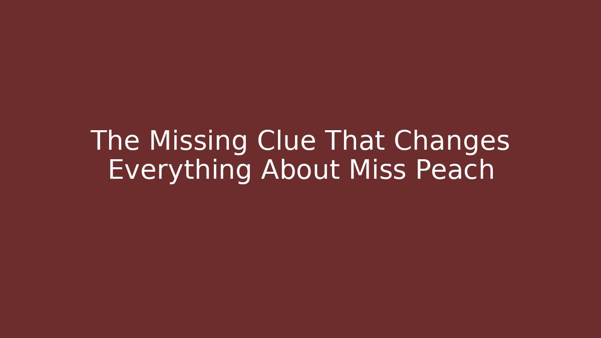 The Missing Clue That Changes Everything About Miss Peach