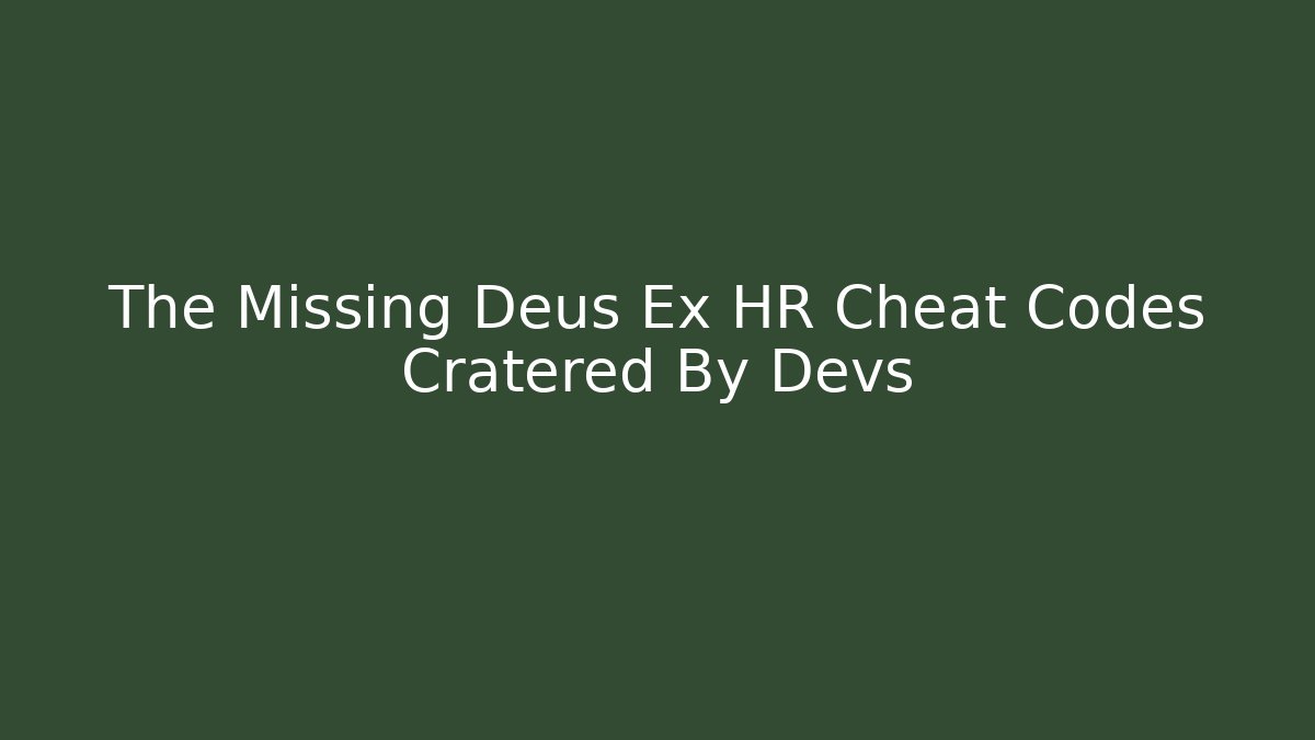 The Missing Deus Ex HR Cheat Codes Cratered By Devs
