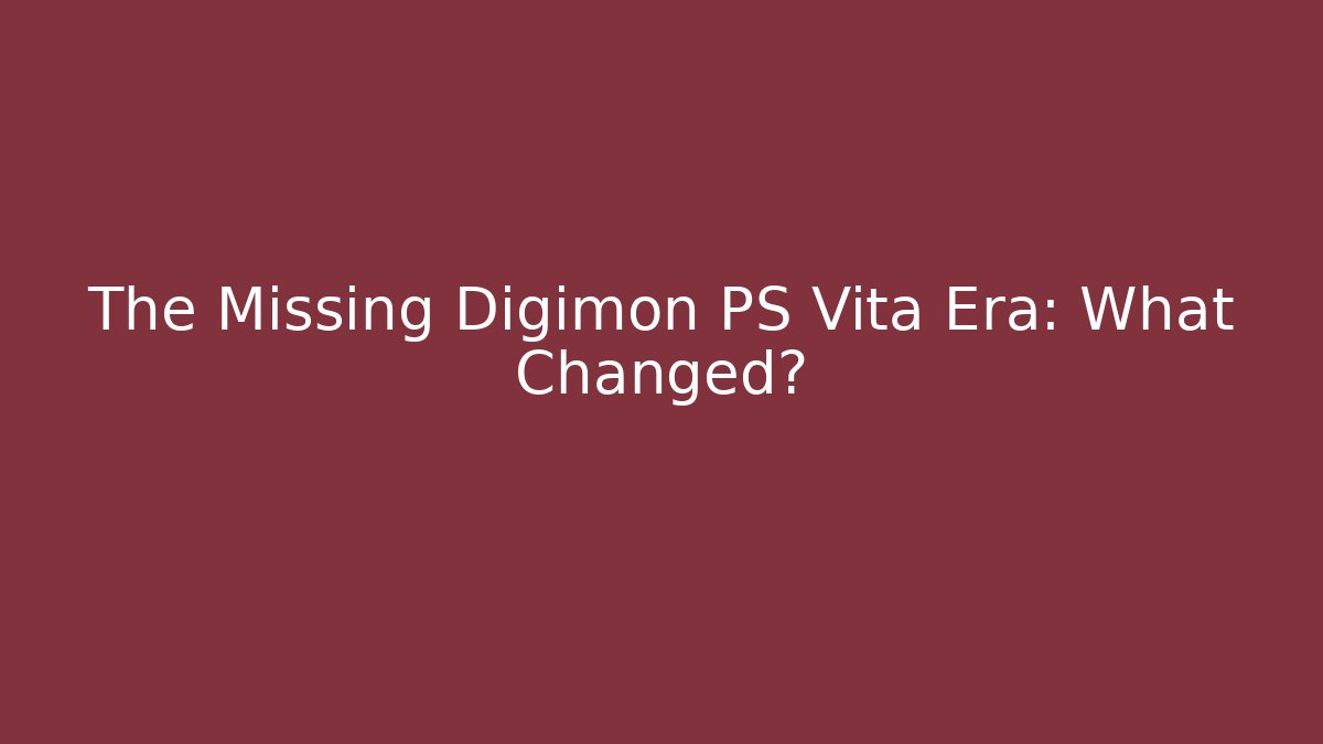 The Missing Digimon PS Vita Era: What Changed?