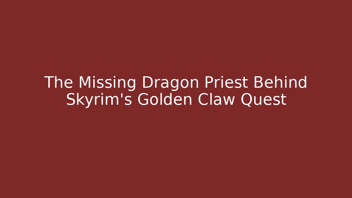 The Missing Dragon Priest Behind Skyrim's Golden Claw Quest
