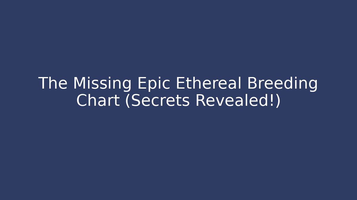 The Missing Epic Ethereal Breeding Chart (Secrets Revealed!) - Create More Assets