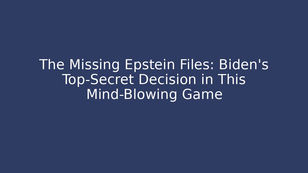The Missing Epstein Files: Biden’s Top-Secret Decision in This Mind-Blowing Game