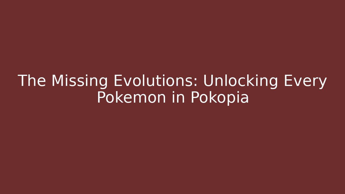 The Missing Evolutions: Unlocking Every Pokemon in Pokopia