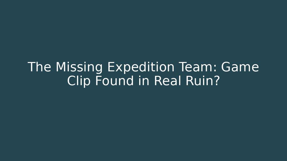 The Missing Expedition Team: Game Clip Found in Real Ruin?