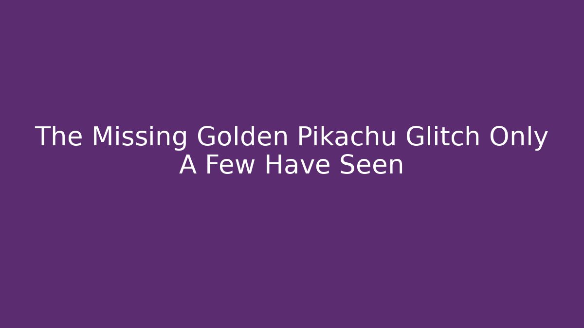 The Missing Golden Pikachu Glitch Only A Few Have Seen