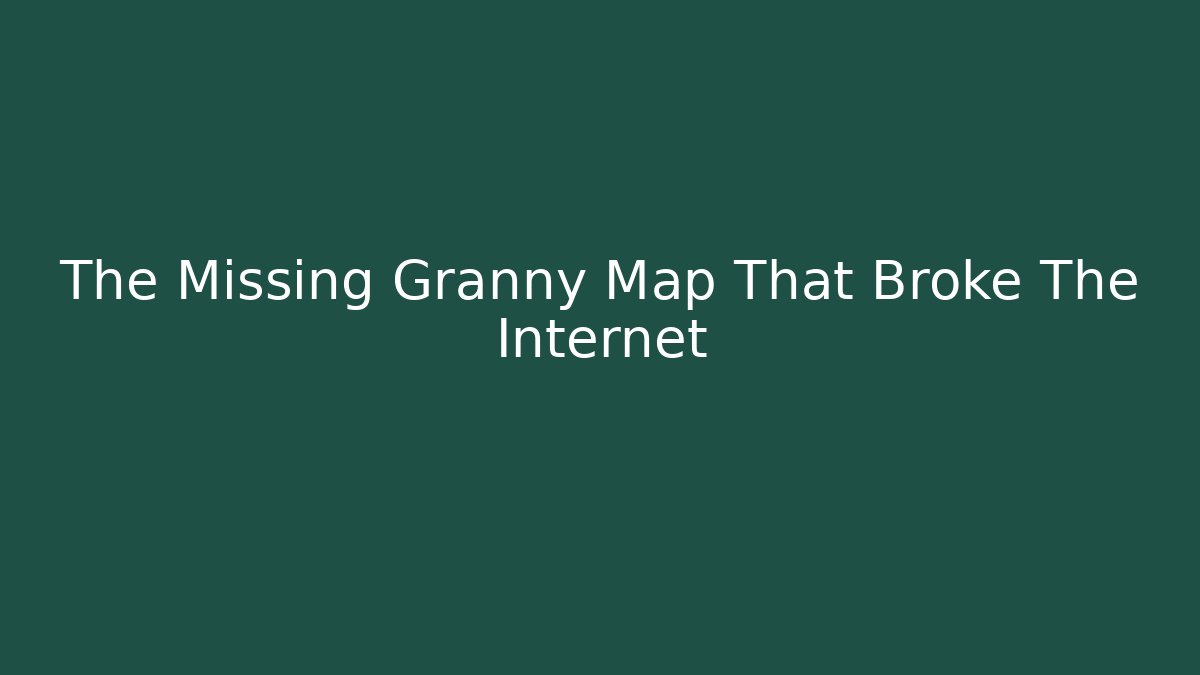 The Missing Granny Map That Broke The Internet