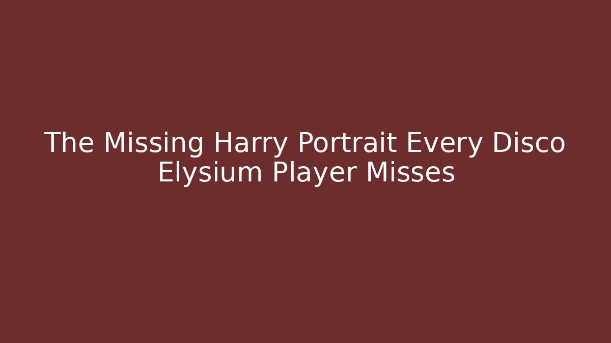 The Missing Harry Portrait Every Disco Elysium Player Misses