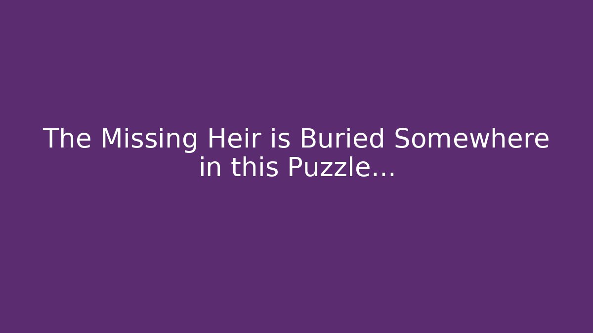 The Missing Heir is Buried Somewhere in this Puzzle...