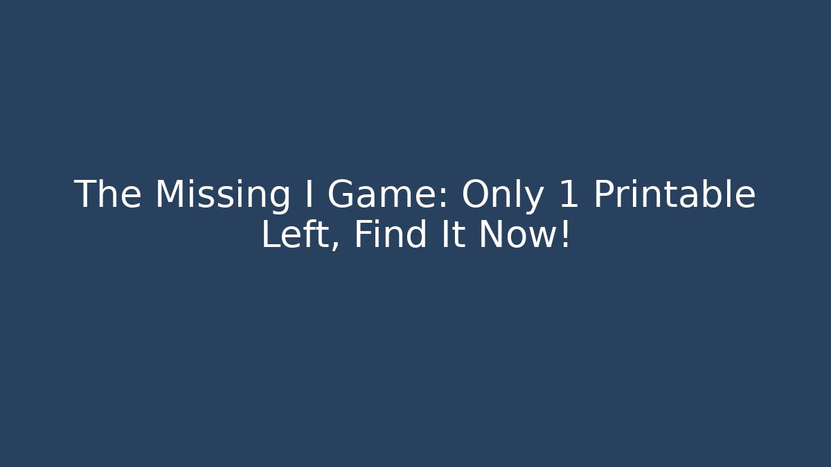 The Missing I Game: Only 1 Printable Left, Find It Now!
